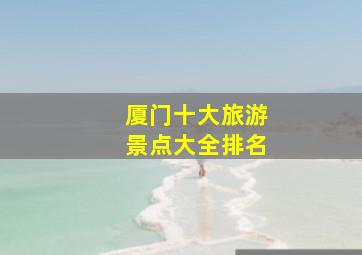 厦门十大旅游景点大全排名