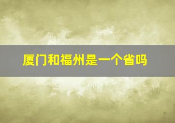 厦门和福州是一个省吗