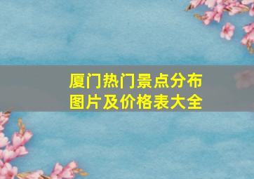 厦门热门景点分布图片及价格表大全