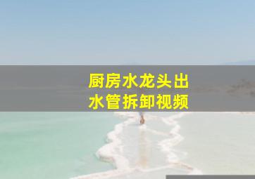 厨房水龙头出水管拆卸视频