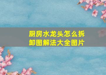 厨房水龙头怎么拆卸图解法大全图片