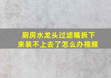 厨房水龙头过滤嘴拆下来装不上去了怎么办视频