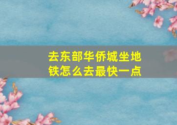 去东部华侨城坐地铁怎么去最快一点