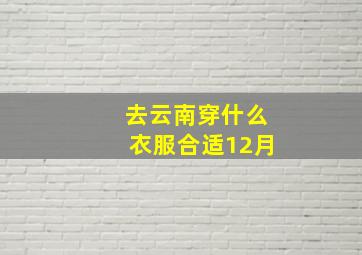 去云南穿什么衣服合适12月