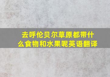 去呼伦贝尔草原都带什么食物和水果呢英语翻译