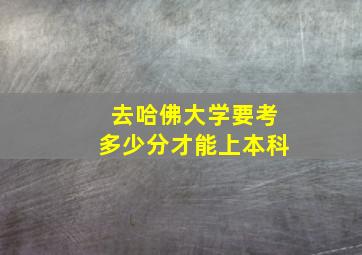 去哈佛大学要考多少分才能上本科