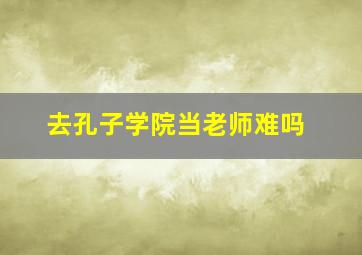 去孔子学院当老师难吗