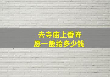 去寺庙上香许愿一般给多少钱