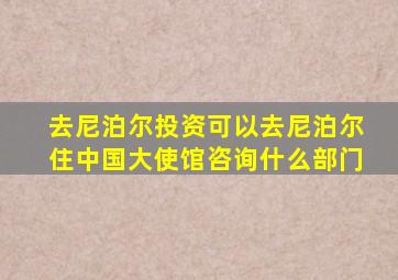 去尼泊尔投资可以去尼泊尔住中国大使馆咨询什么部门