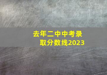 去年二中中考录取分数线2023