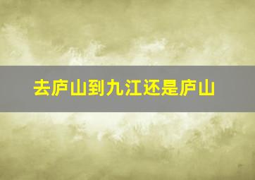 去庐山到九江还是庐山