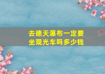 去德天瀑布一定要坐观光车吗多少钱