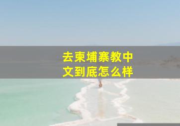 去柬埔寨教中文到底怎么样