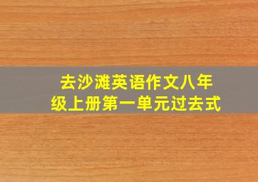 去沙滩英语作文八年级上册第一单元过去式