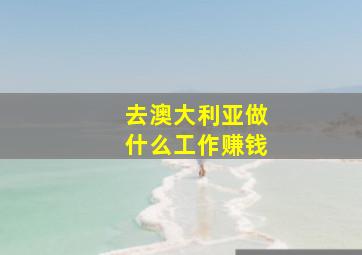 去澳大利亚做什么工作赚钱