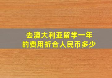 去澳大利亚留学一年的费用折合人民币多少