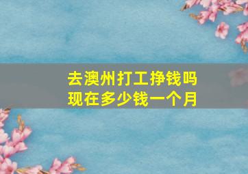 去澳州打工挣钱吗现在多少钱一个月