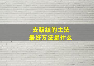 去皱纹的土法最好方法是什么