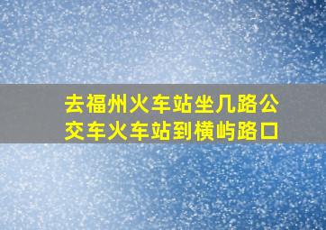 去福州火车站坐几路公交车火车站到横屿路口