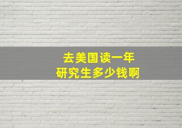 去美国读一年研究生多少钱啊