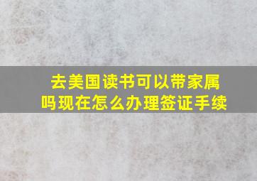 去美国读书可以带家属吗现在怎么办理签证手续