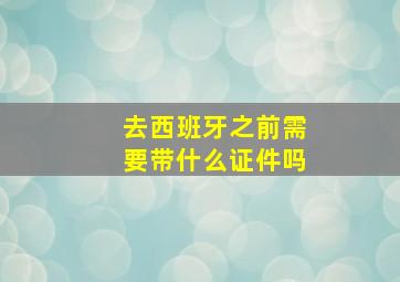 去西班牙之前需要带什么证件吗