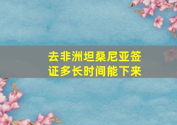 去非洲坦桑尼亚签证多长时间能下来