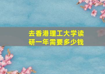 去香港理工大学读研一年需要多少钱