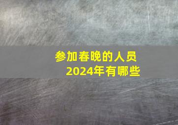 参加春晚的人员2024年有哪些