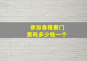 参加春晚要门票吗多少钱一个