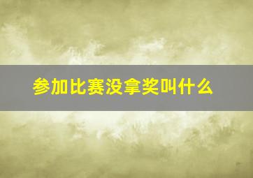 参加比赛没拿奖叫什么