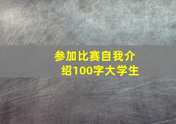 参加比赛自我介绍100字大学生