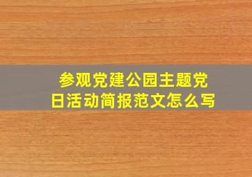 参观党建公园主题党日活动简报范文怎么写