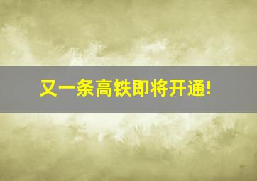 又一条高铁即将开通!