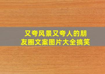 又夸风景又夸人的朋友圈文案图片大全搞笑