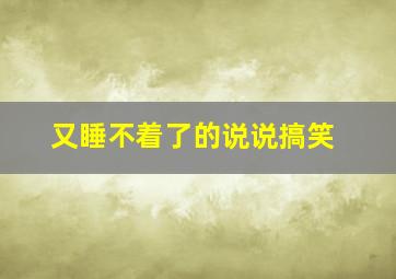 又睡不着了的说说搞笑