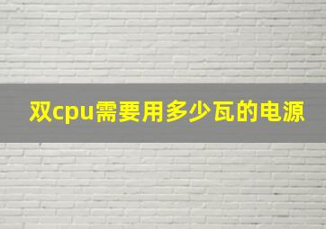 双cpu需要用多少瓦的电源