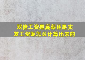 双倍工资是底薪还是实发工资呢怎么计算出来的