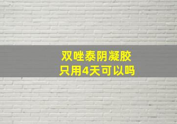 双唑泰阴凝胶只用4天可以吗