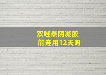 双唑泰阴凝胶能连用12天吗