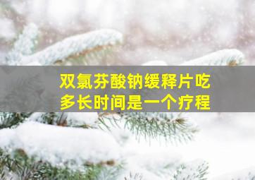 双氯芬酸钠缓释片吃多长时间是一个疗程