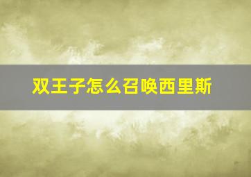 双王子怎么召唤西里斯