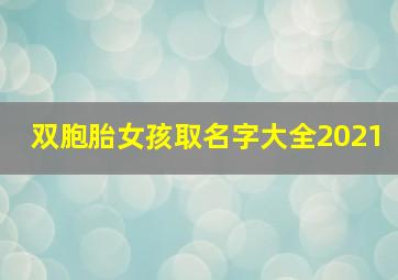 双胞胎女孩取名字大全2021