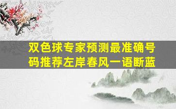 双色球专家预测最准确号码推荐左岸春风一语断蓝