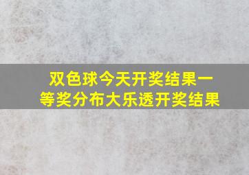 双色球今天开奖结果一等奖分布大乐透开奖结果