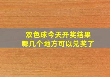 双色球今天开奖结果哪几个地方可以兑奖了