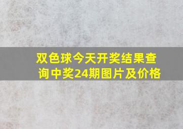 双色球今天开奖结果查询中奖24期图片及价格