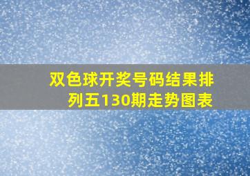 双色球开奖号码结果排列五130期走势图表