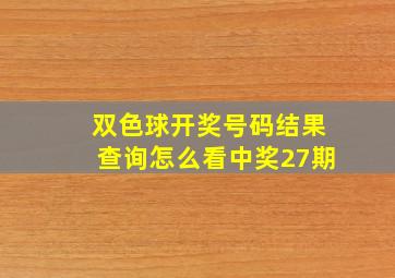 双色球开奖号码结果查询怎么看中奖27期