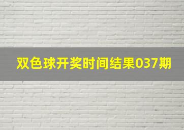 双色球开奖时间结果037期